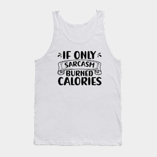 If Only Sarcasm Burned Calories Funny Sarcastic Tank Top